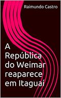 Ler A República do Weimar reaparece em Itaguaí, do autor Raimundo Castro
