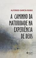 Ler A caminho da maturidade na experiência de Deus, do autor Alfonso García Rubio Ler A caminho da maturidade na experiência de Deus, do autor Alfonso García Rubio
