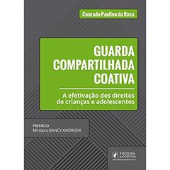 Guarda Compartilhada Coativa. Efetivação dos Direitos de Crianças e Adolescentes, do autor Conrado Paulino da Rosa