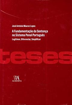 A Fundamentação da Sentença no Sistema Penal Português: Legitimar, Diferenciar, Simplificar, do autor José António Mouraz Lopes