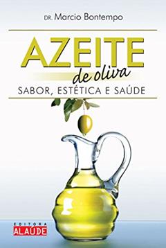 Azeite de Oliva: Sabor, Estética e Saúde, do autor Marcio Bontempo