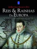 Ler A História Secreta dos Reis & Rainhas da Europa: dos Tiranos Medievais aos Monarcas Enlouquecidos, do autor Brenda Ralph Lewis