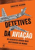 Ler Detetives da aviação - Os acidentes aéreos mais misteriosos do mundo, do autor Christine Negroni Ler Detetives da aviação - Os acidentes aéreos mais misteriosos do mundo, do autor Christine Negroni