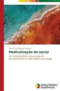 Medicalização do social: Um estudo sobre a prescrição de psicofármacos na rede pública de saúde, do autor de Andrade Ferrazza Daniele