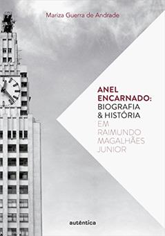 Anel encarnado - Biografia & história em Raimundo Magalhães Junior: Biografia e História em Raimundo Magalhães Junior, do autor Mariza Guerra de Andrade