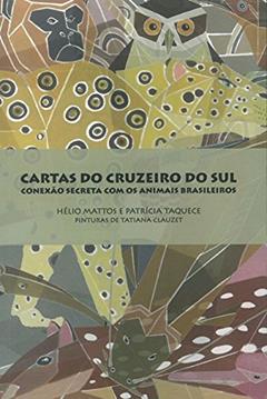Cartas Do Cruzeiro Do Sul: Conexão Secreta Com Animais Brasileiros, do autor Helio Mattos; Patricia Taquece