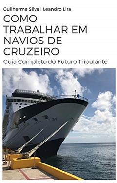 Como Trabalhar em Navios de Cruzeiro: Guia Completo do Futuro Tripulante, do autor Guilherme Silva