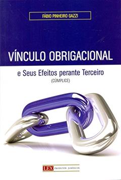 Vínculo Obrigacional e Seus Efeitos Perante Terceiro (Cúmplice), do autor Fábio Pinheiro Gazzi