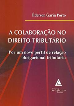A Colaboração No Direito Tributário: Por Um Novo Perfil De Relação Obrigacional Tributária, do autor Éderson Garin Porto
