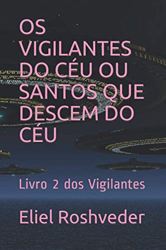 Ler OS Vigilantes Do Céu Ou Santos Que Descem Do Céu: Livro 2 dos Vigilantes: 3, do autor Eliel Roshveder Ler OS Vigilantes Do Céu Ou Santos Que Descem Do Céu: Livro 2 dos Vigilantes: 3, do autor Eliel Roshveder