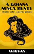 Ler A goiana nunca mente: ensaios sobre autoras goianas, do autor Wigvan .