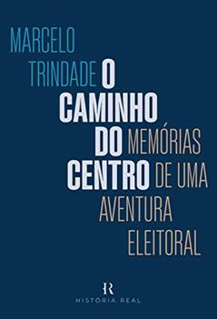 O caminho do centro: Memórias de uma aventura eleitoral, do autor Marcelo Trindade