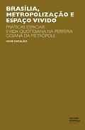 Ler Brasília, metropolização e espaço vivido: práticas especiais e vida quotidiana na periferia goiana da metrópole, do autor Igor Catalão