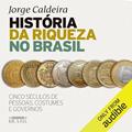 Ler História da riqueza no Brasil: Cinco séculos de pessoas, costumes e governos, do autor Jorge Caldeira