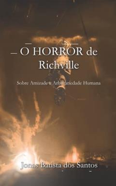 O Horror de Richville: Sobre Amizade e Arbitrariedade Humana, do autor Jonas Batista dos Santos
