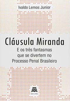 Cláusula Miranda e os Três Fantasmas que Se Divertem no Processo Penal Brasileiro, do autor Ivaldo Lemos Junior