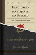 Ler Elucidário do Viajante no Bussaco: Com Estampas e um Mappa (Classic Reprint), do autor Augusto Mendes Simoes de Castro