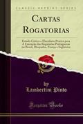 Ler Cartas Rogatorias: Estudo Critico e Elucidario Pratico para A Execução das Rogatorias Portuguezas no Brazil, Hespanha, França e Inglaterra (Classic Reprint), do autor Lambertini Pinto