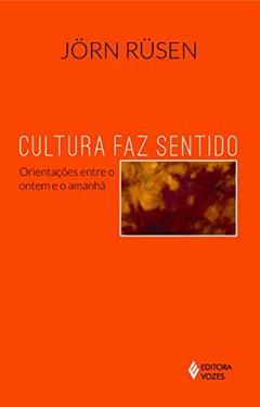 Cultura faz sentido: Orientações entre o ontem e o amanhã, do autor Jörn Rüsen