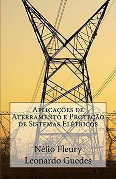 Aplicaçães de Aterramento e Proteção de Sistemas Elétricos, do autor Nelio Fleury; Leonardo Guedes