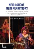 Ler Nem Loucas, nem Reprimidas: o Confronto Contractual da Mulher com Mainstream nas Late Playsde Tennessee Williams, do autor Luis Marcio Arnaut