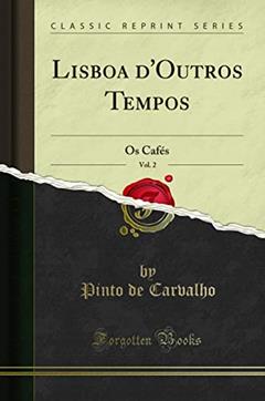 Ler Lisboa d'Outros Tempos, Vol. 2: Os Cafés (Classic Reprint), do autor Pinto de Carvalho