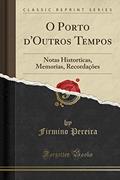 Ler O Porto d'Outros Tempos: Notas Historticas, Memorias, Recordações (Classic Reprint), do autor Firmino Pereira