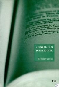 A Forma e o Inteligível. Escritos Sobre o Renascimento e a Arte Moderna, do autor Robert Klein