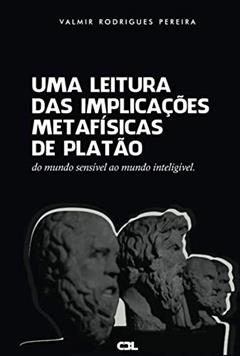 Uma Leitura das Implicações Metafísicas de Platão:: do mundo sensível ao mundo inteligível (Portuguese Edition), do autor Valmir  Rodrigues Pereira; Devanir Pinheiro Alves