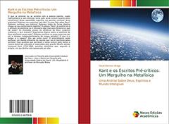 Kant e os Escritos Pré-críticos: Um Mergulho na Metafísica: Uma Análise Sobre Deus, Espíritos e Mundo Inteligível, do autor David Barroso Braga
