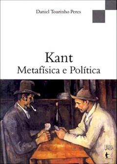 Kant - Metafísica e Política, do autor Daniel Tourinho Peres