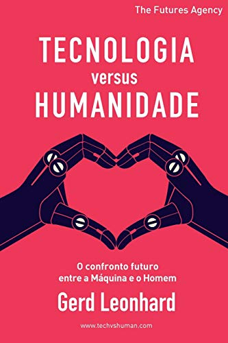 Ler Tecnologia versus Humanidade: O confronto futuro entre a Máquina e o Homem, do autor Gerd Leonhard
