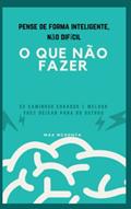 Ler o que não fazer: 52 caminhos errados é melhor você deixar para os outros, do autor max mcsonya Ler o que não fazer: 52 caminhos errados é melhor você deixar para os outros, do autor max mcsonya