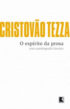 O espírito da prosa: Uma autobiografia literária, do autor Cristovão Tezza