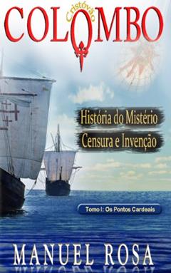 COLOMBO: História do Mistério, Censura e Invenção (OS PONTOS CARDEAIS Livro 1), do autor Manuel Rosa