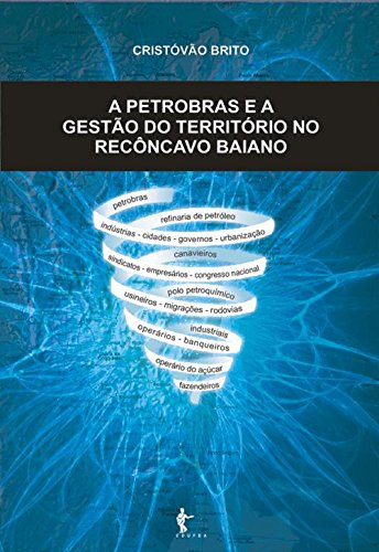 Ler A Petrobrás e a gestão do território no Recôncavo Baiano, do autor Cristóvão Brito