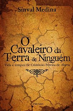 O Cavaleiro da Terra de Ninguém. Vida e Tempos de Cristovão Pereira de Abreu, do autor Sinval Medina