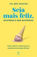Ler Seja mais feliz, aconteça o que acontecer: Como cultivar a esperança e o propósito em tempos difíceis, do autor Tal Ben-Shahar