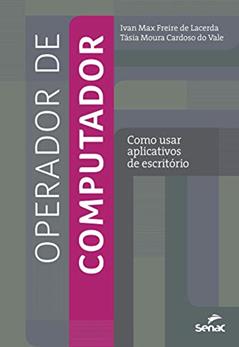 Operador de computador: como usar aplicativos de escritório, do autor Ivan Max Freire de Lacerda; Tasia Moura Cardoso do Vale