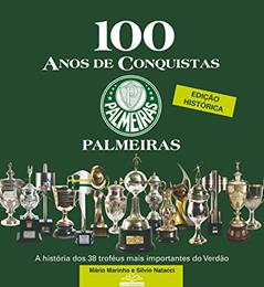 Palmeiras 100 Anos de conquistas: A história dos 38 troféus mais importantes do verdão, do autor Mário Marinho; Silvio Natacci