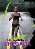 Ler ATÉ A LINHA DE CHEGADA, do autor Anita Moraes
