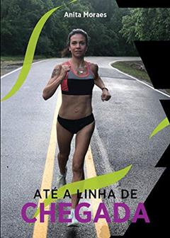 ATÉ A LINHA DE CHEGADA, do autor Anita Moraes