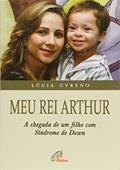Ler Meu rei Arthur: Chegada de um filho com síndrome de Down (A), do autor Lúcia Cyreno Ler Meu rei Arthur: Chegada de um filho com síndrome de Down (A), do autor Lúcia Cyreno