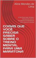 Ler COISAS QUE VOCÊ PRECISA SABER SOBRE O TREINO MENTAL PARA UMA MARATONA: ESTRATÉGIAS PARA TREINAR E FORTALECER A MENTE: DA JORNADA DE PREPARAÇÃO ATÉ A LINHA DE CHEGADA, do autor Aline Mendes de Lima