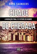 Ler Cidade de Chegada: A migração final e o futuro do mundo, do autor Doug Saunders Ler Cidade de Chegada: A migração final e o futuro do mundo, do autor Doug Saunders
