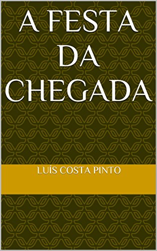 Ler A Festa da Chegada, do autor Luís Costa Pinto