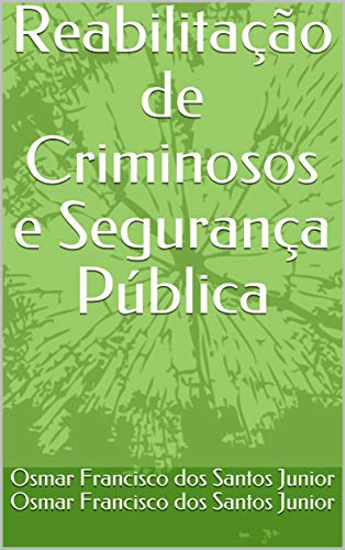 Ler Reabilitação de Criminosos e Segurança Pública, do autor Osmar Francisco dos Santos Junior