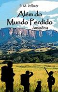 Ler Além do Mundo Perdido: Amazônia, do autor S. M. Pellizer
