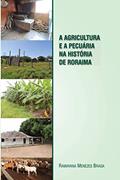 Ler A agricultura e a pecuária na história de Roraima: Agropecuária em Roraima, do autor Ramayana Braga Ler A agricultura e a pecuária na história de Roraima: Agropecuária em Roraima, do autor Ramayana Braga