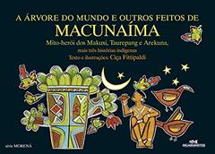 A Árvore do Mundo e Outros Feitos de Macunaíma: Mais Três Histórias Indígenas, do autor Ciça Fittipaldi